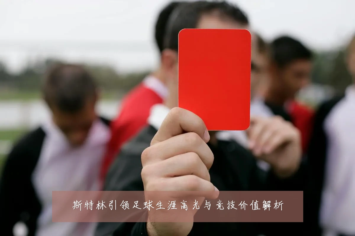 斯特林引领足球生涯高光与竞技价值解析
